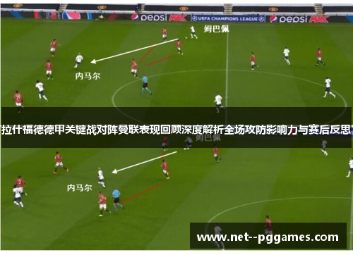 拉什福德德甲关键战对阵曼联表现回顾深度解析全场攻防影响力与赛后反思 拉什福德德甲关键战对阵曼联表现回顾深度解析全场攻防影响力与赛后反思