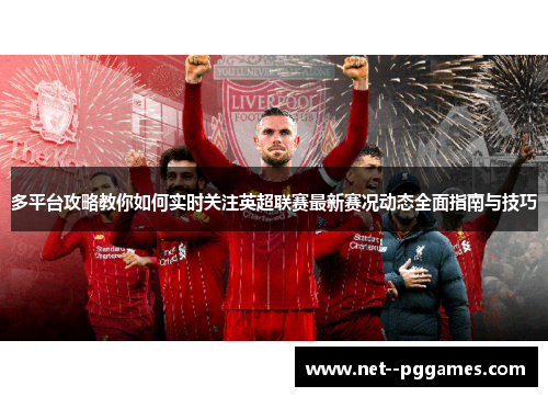 多平台攻略教你如何实时关注英超联赛最新赛况动态全面指南与技巧 多平台攻略教你如何实时关注英超联赛最新赛况动态全面指南与技巧