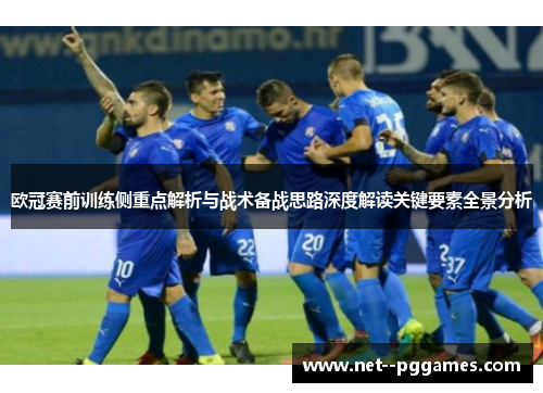 欧冠赛前训练侧重点解析与战术备战思路深度解读关键要素全景分析 欧冠赛前训练侧重点解析与战术备战思路深度解读关键要素全景分析