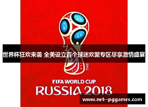 世界杯狂欢来袭 全美设立百个球迷欢聚专区尽享激情盛宴